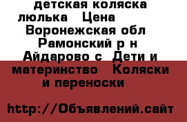  детская коляска люлька › Цена ­ 5 000 - Воронежская обл., Рамонский р-н, Айдарово с. Дети и материнство » Коляски и переноски   